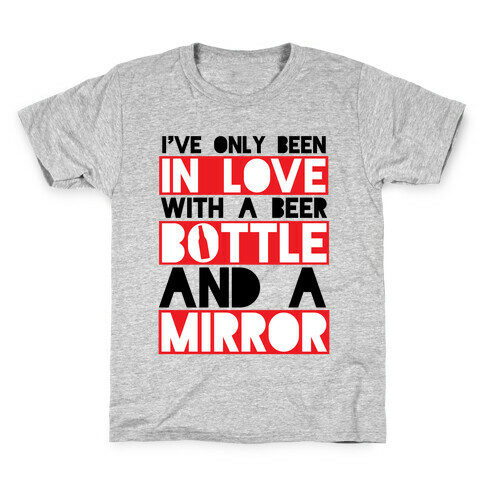 I've Only Been In Love With A Beer Bottle And A Mirror Kids T-Shirt