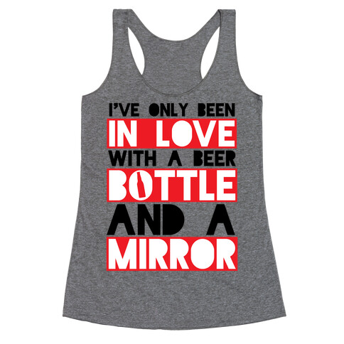 I've Only Been In Love With A Beer Bottle And A Mirror Racerback Tank Top