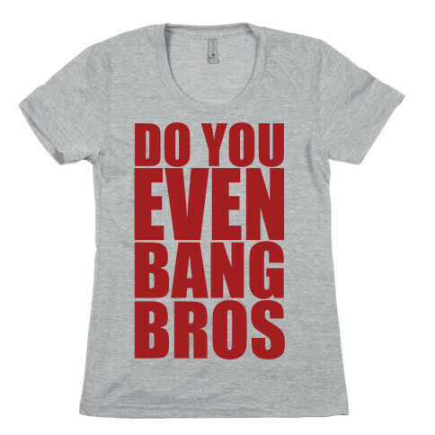 Do You Even Bang Bros Womens T-Shirt