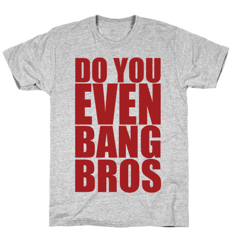 Do You Even Bang Bros T-Shirt