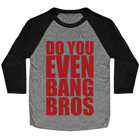 Do You Even Bang Bros Baseball Tee