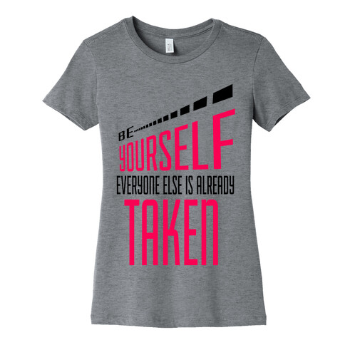 Be Yourself; Everyone Else is Already Taken.  Womens T-Shirt