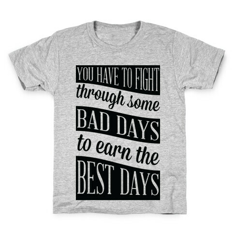 You Have to Fight Through Some Bad Days to Earn the Best Days Kids T-Shirt