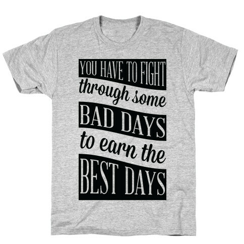 You Have to Fight Through Some Bad Days to Earn the Best Days T-Shirt