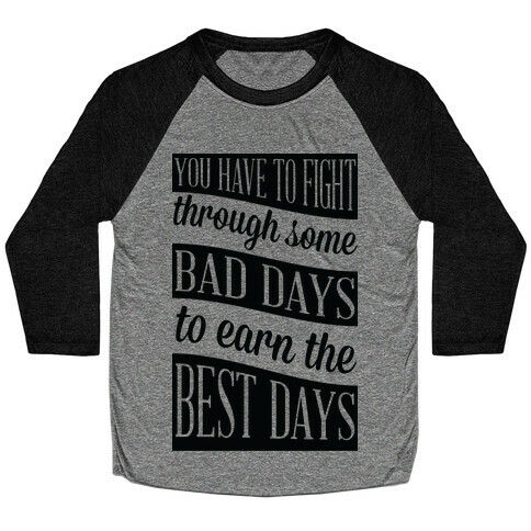 You Have to Fight Through Some Bad Days to Earn the Best Days Baseball Tee