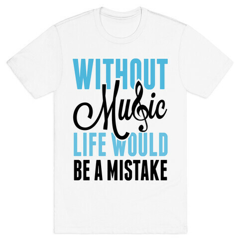 Without Music, Life would be a Mistake  T-Shirt