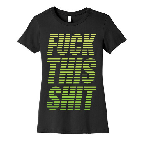 F*** This Shit Womens T-Shirt