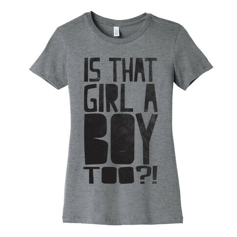 Is That Girl A Boy Too?! Womens T-Shirt