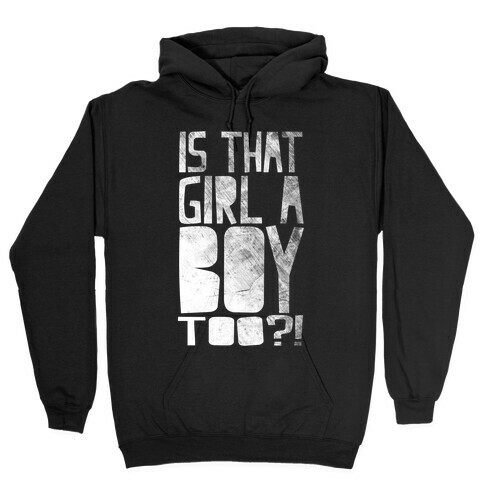 Is That Girl A Boy Too?! Hooded Sweatshirt
