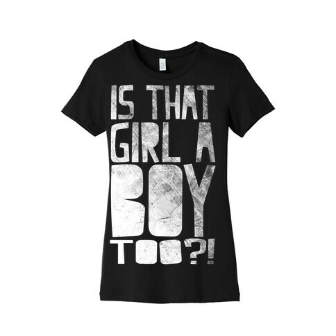 Is That Girl A Boy Too?! Womens T-Shirt