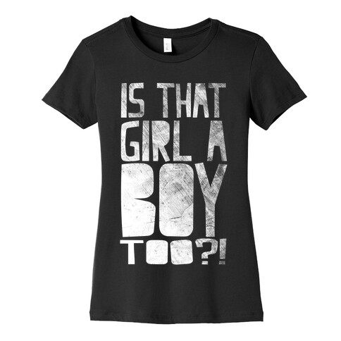 Is That Girl A Boy Too?! Womens T-Shirt