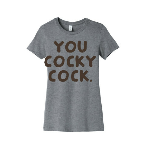You Cocky Cock Womens T-Shirt
