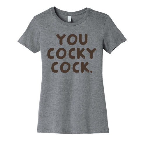 You Cocky Cock Womens T-Shirt