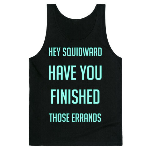 Hey Squidward Are You Finished With Those Errands? Tank Top