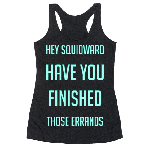 Hey Squidward Are You Finished With Those Errands? Racerback Tank Top