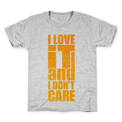 I Love It and I Don't Care Kids T-Shirt