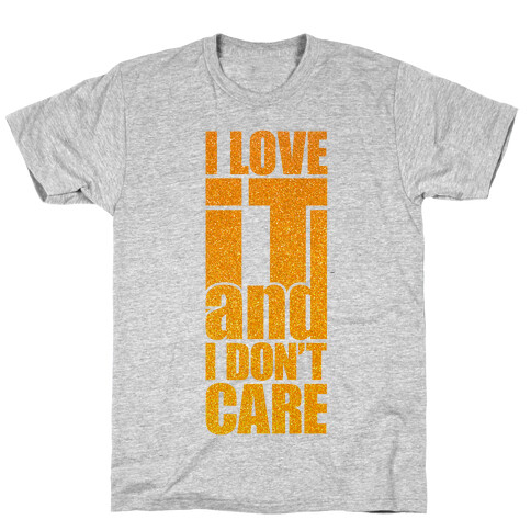I Love It and I Don't Care T-Shirt