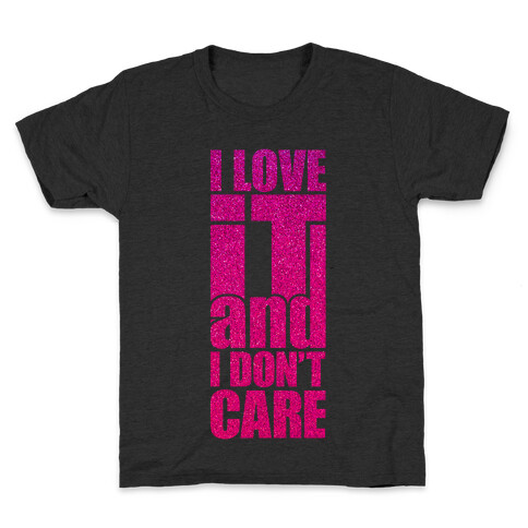 I Love It and I Don't Care Kids T-Shirt