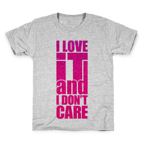 I Love It and I Don't Care Kids T-Shirt