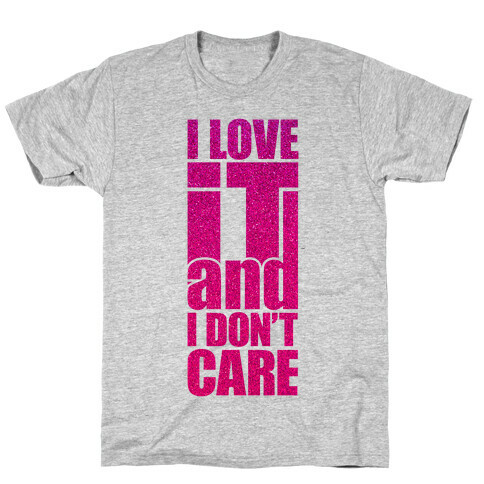 I Love It and I Don't Care T-Shirt