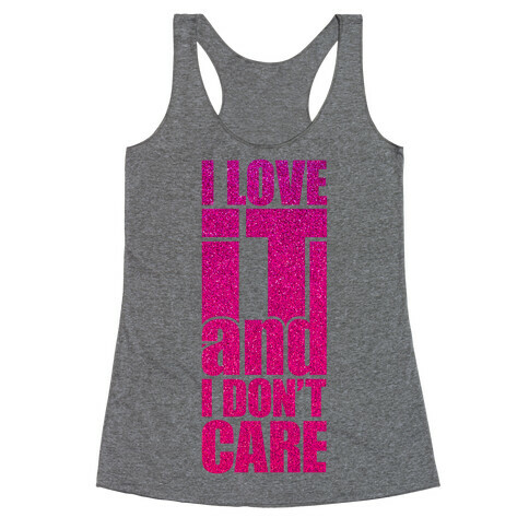 I Love It and I Don't Care Racerback Tank Top