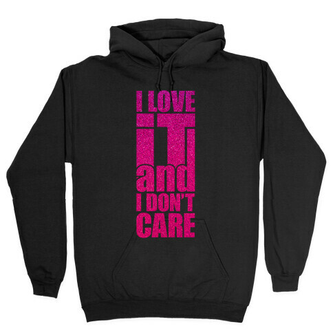 I Love It and I Don't Care Hooded Sweatshirt