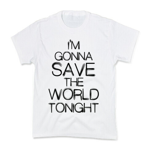 I'm Gonna Save The World Tonight Kids T-Shirt