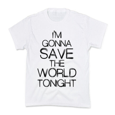 I'm Gonna Save The World Tonight Kids T-Shirt