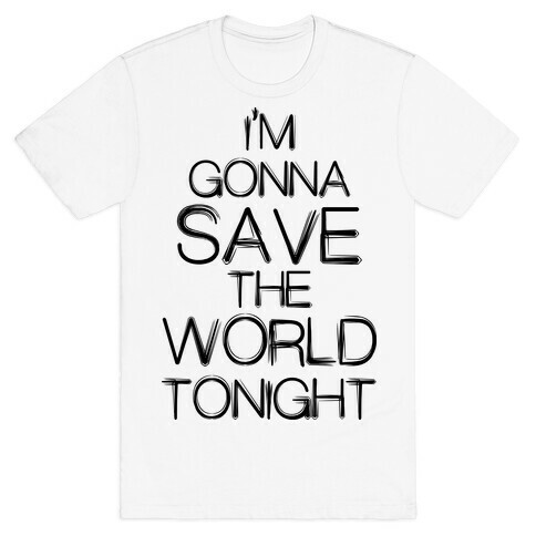 I'm Gonna Save The World Tonight T-Shirt