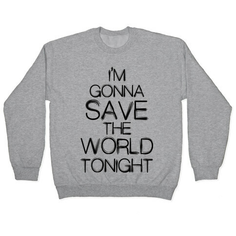 I'm Gonna Save The World Tonight Pullover