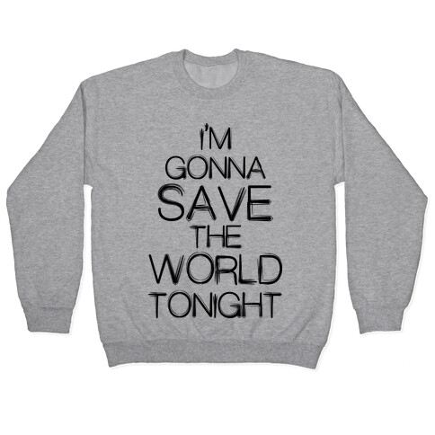 I'm Gonna Save The World Tonight Pullover