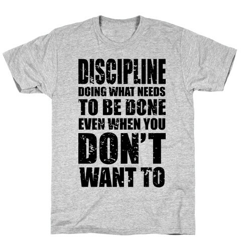 Discipline Doing What Needs To Be Done Even When You Don't Want To T-Shirt