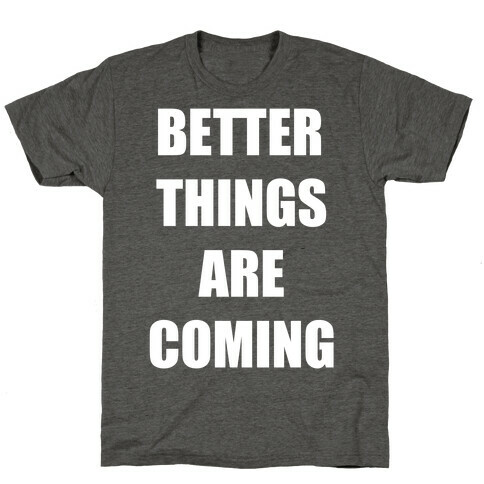 Better Things Are Coming T-Shirt