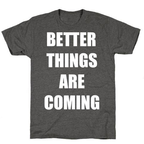 Better Things Are Coming T-Shirt