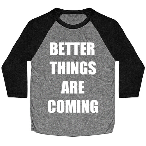 Better Things Are Coming Baseball Tee