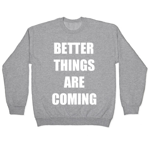 Better Things Are Coming Pullover