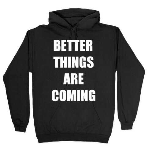 Better Things Are Coming Hooded Sweatshirt