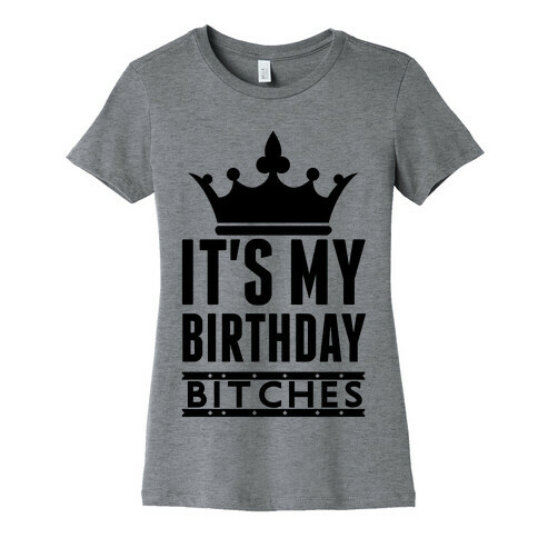 It's My Birthday, Bitches Womens T-Shirt