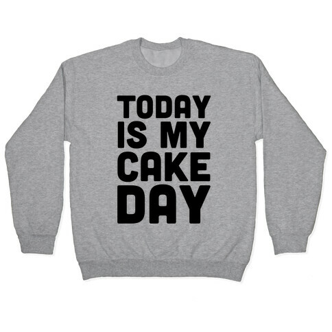 Today is My Cake Day Pullover