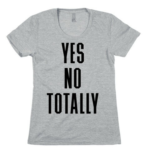 Yes, No, Totally Womens T-Shirt