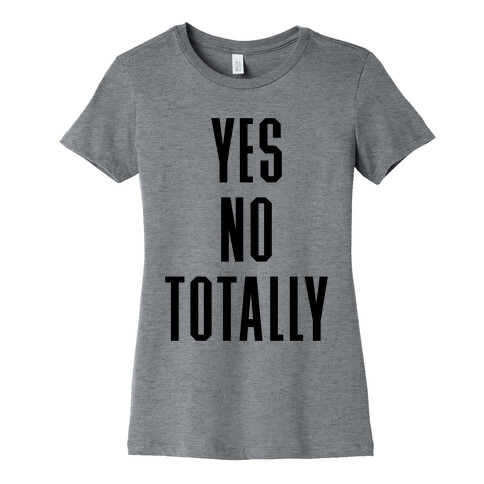 Yes, No, Totally Womens T-Shirt