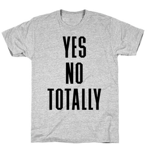 Yes, No, Totally T-Shirt