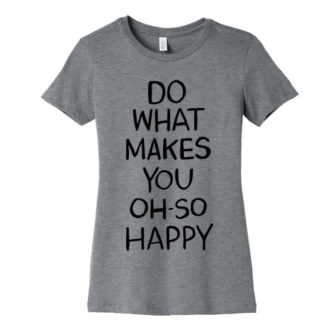 Do What Makes You Oh So Happy Womens T-Shirt