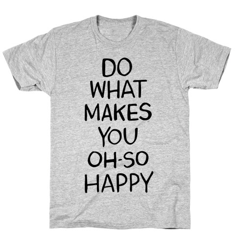 Do What Makes You Oh So Happy T-Shirt