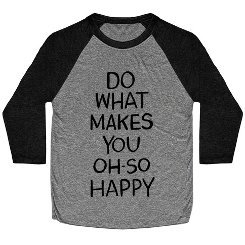 Do What Makes You Oh So Happy Baseball Tee