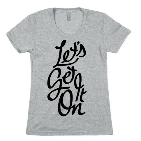Let's Get It On Womens T-Shirt