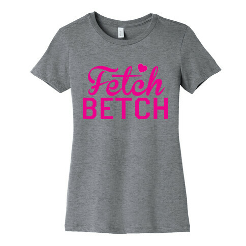 Fetch Betch Womens T-Shirt