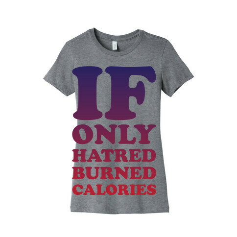 If Only Hatred Burned Calories Womens T-Shirt