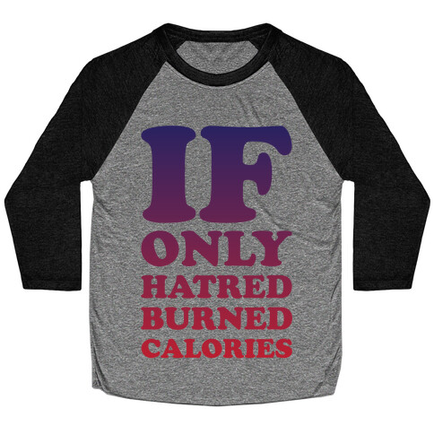 If Only Hatred Burned Calories Baseball Tee