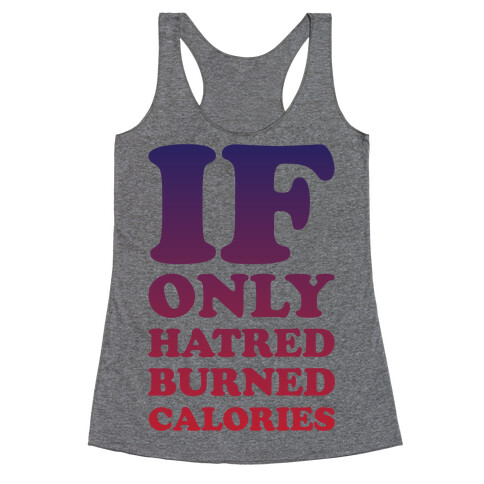 If Only Hatred Burned Calories Racerback Tank Top